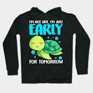 I'm Not Late Just Early For Tomorrow Sea Turtle Hoodie